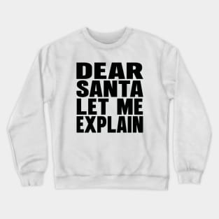 Dear Santa let me explain Crewneck Sweatshirt